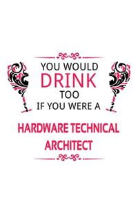 You Would Drink Too If You Were A Hardware Technical Architect