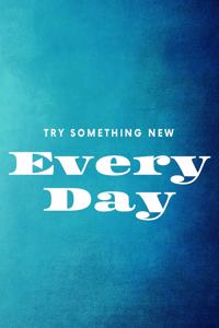 Try Something New Every Day