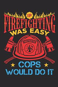 If Firefighter Were Easy More Cops Would Do It