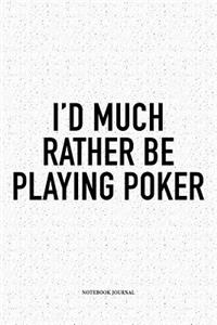 I'd Much Rather Be Playing Poker