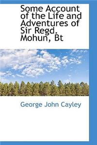 Some Account of the Life and Adventures of Sir Regd. Mohun, BT