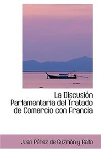 La Discusi N Parlamentaria del Tratado de Comercio Con Francia