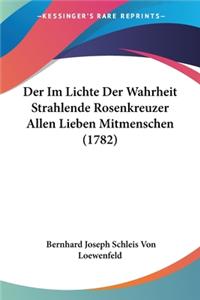 Im Lichte Der Wahrheit Strahlende Rosenkreuzer Allen Lieben Mitmenschen (1782)