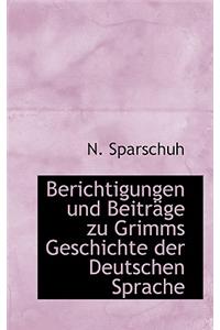 Berichtigungen Und Beitr GE Zu Grimms Geschichte Der Deutschen Sprache
