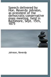 Speech Delivered by Hon. Reverdy Johnson, as President of the Democratic Conservative Mass Meeting,