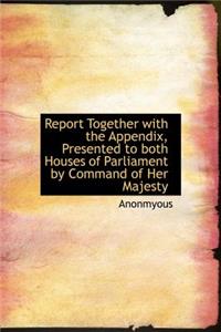 Report Together with the Appendix, Presented to Both Houses of Parliament by Command of Her Majesty
