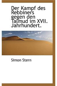 Kampf Des Rebbiners Gegen Den Talmud Im XVII. Jahrhundert.