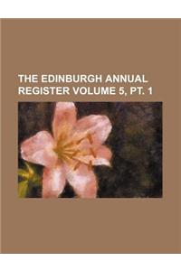 The Edinburgh Annual Register Volume 5, PT. 1