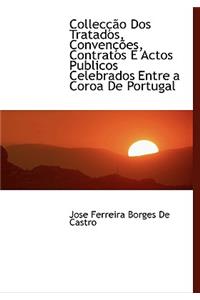 Collec O DOS Tratados, Conven Es, Contratos E Actos Publicos Celebrados Entre a Coroa de Portugal