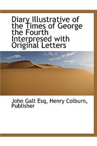 Diary Illustrative of the Times of George the Fourth Interpresed with Original Letters