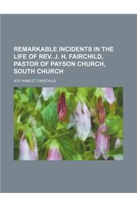 Remarkable Incidents in the Life of REV. J. H. Fairchild, Pastor of Payson Church, South Church