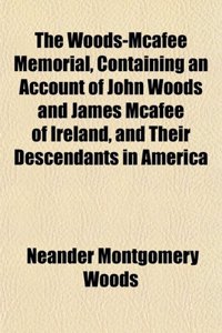The Woods-McAfee Memorial, Containing an Account of John Woods and James McAfee of Ireland, and Their Descendants in America