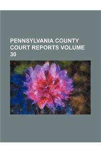 Pennsylvania County Court Reports Volume 30
