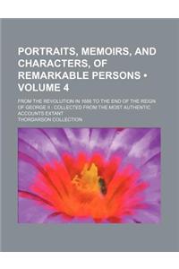 Portraits, Memoirs, and Characters, of Remarkable Persons (Volume 4); From the Revolution in 1688 to the End of the Reign of George II Collected from the Most Authentic Accounts Extant