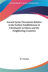 Ancient Syriac Documents Relative to the Earliest Establishment of Christianity in Edessa and the Neighboring Countries