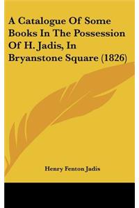 A Catalogue of Some Books in the Possession of H. Jadis, in Bryanstone Square (1826)