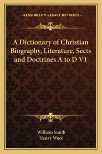 Dictionary of Christian Biography, Literature, Sects and Doctrines A to D V1