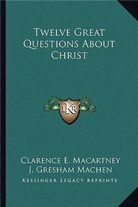 Twelve Great Questions about Christ