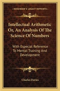 Intellectual Arithmetic Or, an Analysis of the Science of Numbers