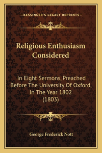 Religious Enthusiasm Considered: In Eight Sermons, Preached Before the University of Oxford, in the Year 1802 (1803)