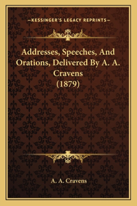 Addresses, Speeches, And Orations, Delivered By A. A. Cravens (1879)