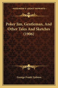 Poker Jim, Gentleman, And Other Tales And Sketches (1906)
