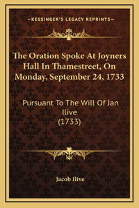 Oration Spoke At Joyners Hall In Thamestreet, On Monday, September 24, 1733