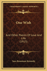 One Wish: And Other Poems Of Love And Life (1915)