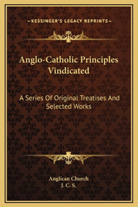 Anglo-Catholic Principles Vindicated
