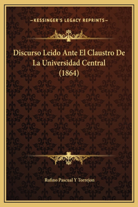 Discurso Leido Ante El Claustro De La Universidad Central (1864)