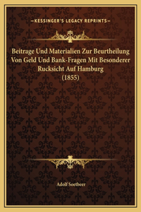Beitrage Und Materialien Zur Beurtheilung Von Geld Und Bank-Fragen Mit Besonderer Rucksicht Auf Hamburg (1855)