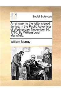 An Answer to the Letter Signed Junius, in the Public Advertiser of Wednesday, November 14, 1770. by William Lord Mansfield.