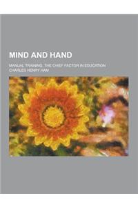 Mind and Hand; Manual Training, the Chief Factor in Education