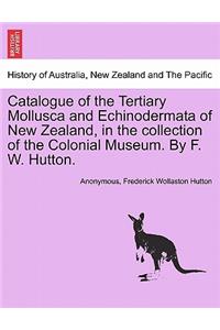 Catalogue of the Tertiary Mollusca and Echinodermata of New Zealand, in the Collection of the Colonial Museum. by F. W. Hutton.