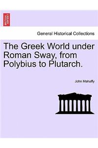 Greek World under Roman Sway, from Polybius to Plutarch.