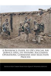 A Reference Guide to UK's Special Air Service (SAS), Its History, Successful Operations, Command and Selection Process