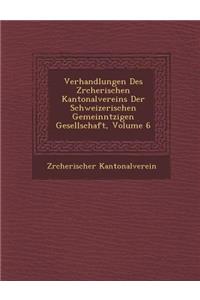 Verhandlungen Des Z Rcherischen Kantonalvereins Der Schweizerischen Gemeinn Tzigen Gesellschaft, Volume 6