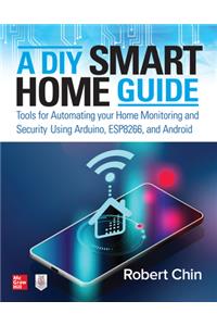 DIY Smart Home Guide: Tools for Automating Your Home Monitoring and Security Using Arduino, Esp8266, and Android