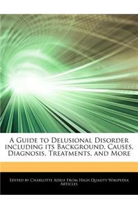 A Guide to Delusional Disorder Including Its Background, Causes, Diagnosis, Treatments, and More