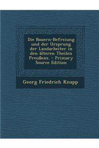 Die Bauern-Befreiung Und Der Ursprung Der Landarbeiter in Den Alteren Theilen Preussens.