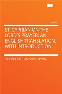 St. Cyprian on the Lord's Prayer; An English Translation, with Introduction