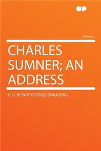 Charles Sumner; An Address
