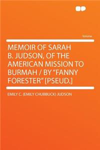 Memoir of Sarah B. Judson, of the American Mission to Burmah / By Fanny Forester [pseud.]