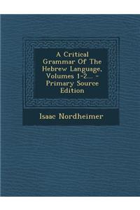 A Critical Grammar of the Hebrew Language, Volumes 1-2...