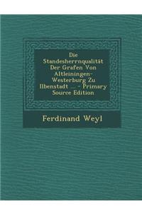 Die Standesherrnqualitat Der Grafen Von Altleiningen-Westerburg Zu Ilbenstadt ... - Primary Source Edition