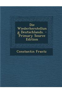 Die Wiederherstellung Deutschlands.