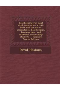 Bookkeeping for Joint Stock Companies; A Text-Book for the Use of Accountants, Bookkeepers, Business Men, and Advanced Accountancy Students - Primary