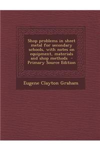 Shop Problems in Sheet Metal for Secondary Schools, with Notes on Equipment, Materials and Shop Methods