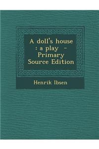 A Doll's House: A Play - Primary Source Edition