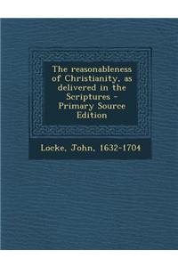 The Reasonableness of Christianity, as Delivered in the Scriptures